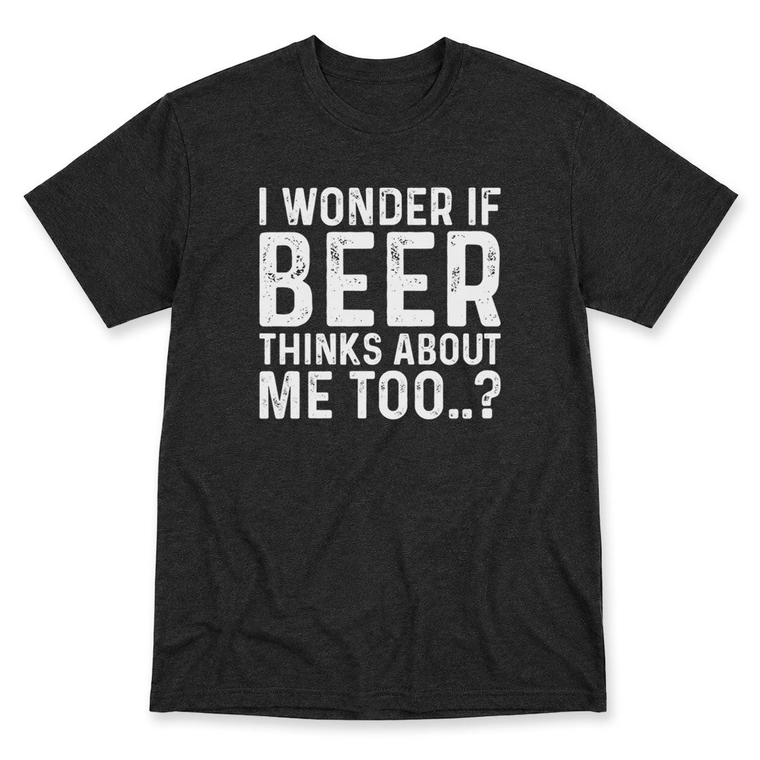 Dark Gray t-shirt printed with the I Wonder If Beer Thinks Of Me Too design, by Pinetree Innovations