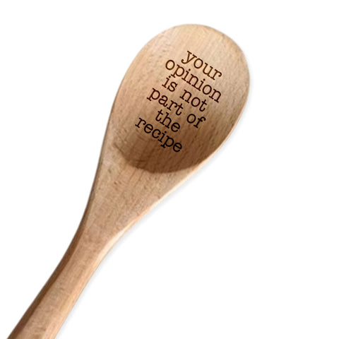 Your Opinion Is Not In The Recipe | Wooden Spoon