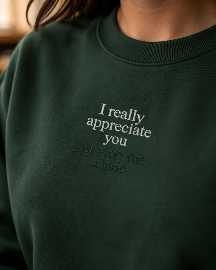 I Really Appreciate You Leaving Me Alone Sweatshirt