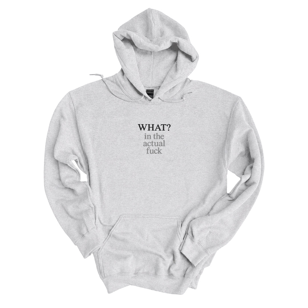 Ash hoodie embroidered with What? in black thread and in the actual fuck in tonal thread below