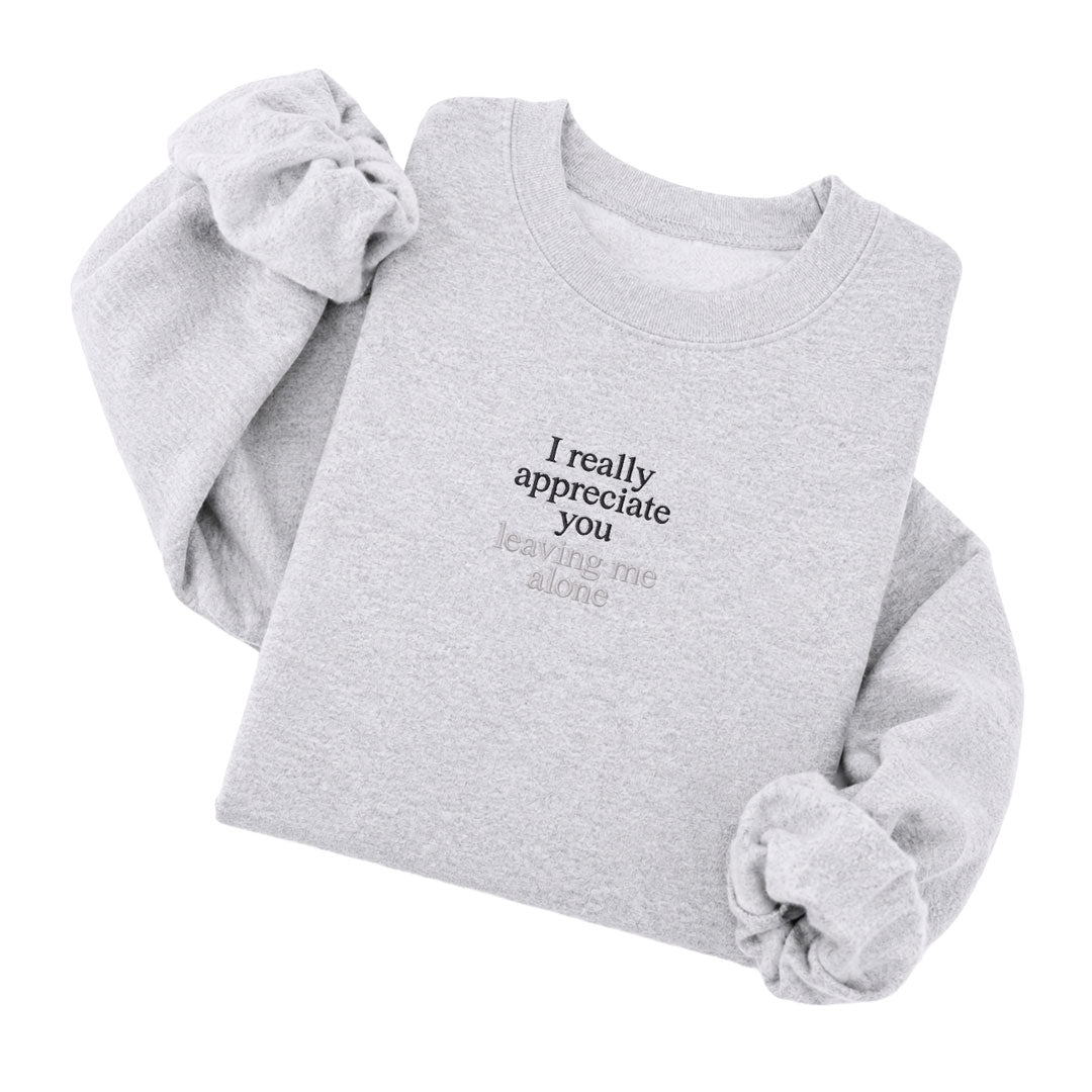 I Really Appreciate You Leaving Me Alone Sweatshirt