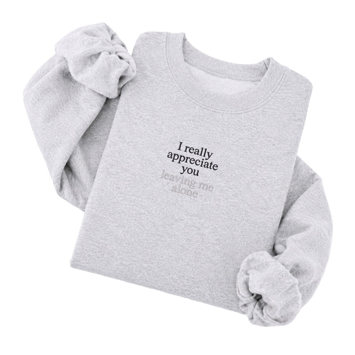 I Really Appreciate You Leaving Me Alone Sweatshirt