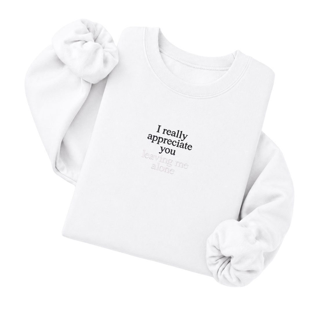 I Really Appreciate You Leaving Me Alone Sweatshirt