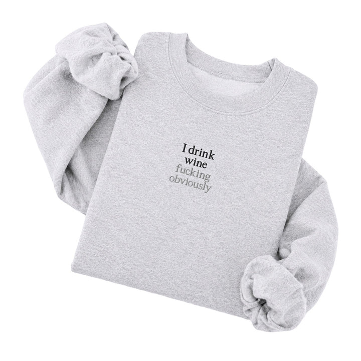 Ash crewneck sweatshirt embroidered with I drink wine in black thread and fucking obviously in tonal thread below