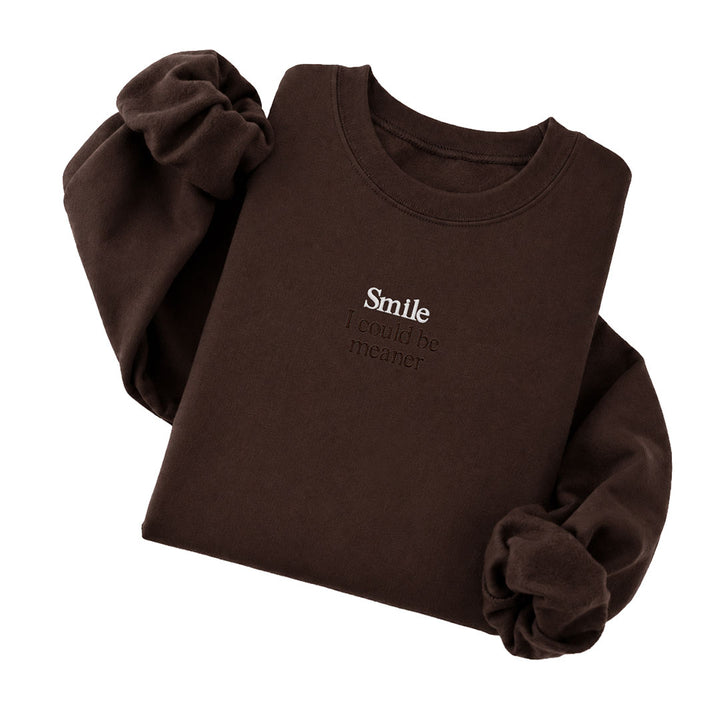 Dark Chocolate crewneck sweatshirt embroidered with Smile in white thread and I could be meaner in tonal thread below