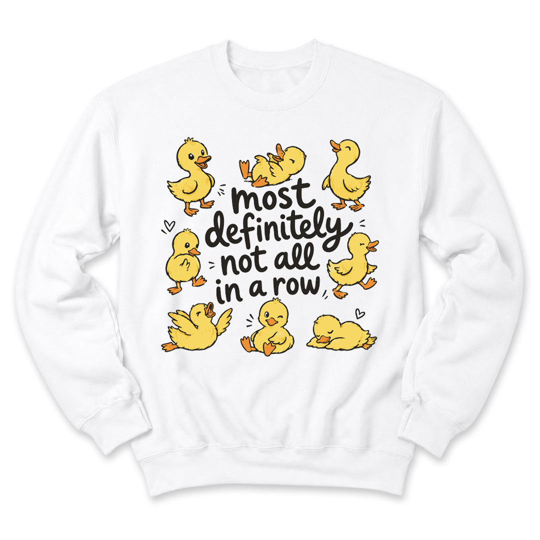 White crewneck sweatshirt printed with "Most definitely not all in a row" across the front