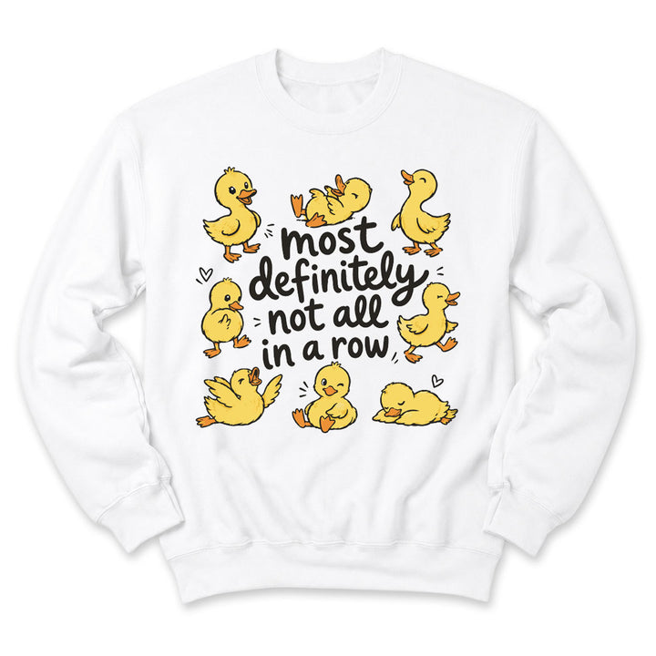 White crewneck sweatshirt printed with "Most definitely not all in a row" across the front
