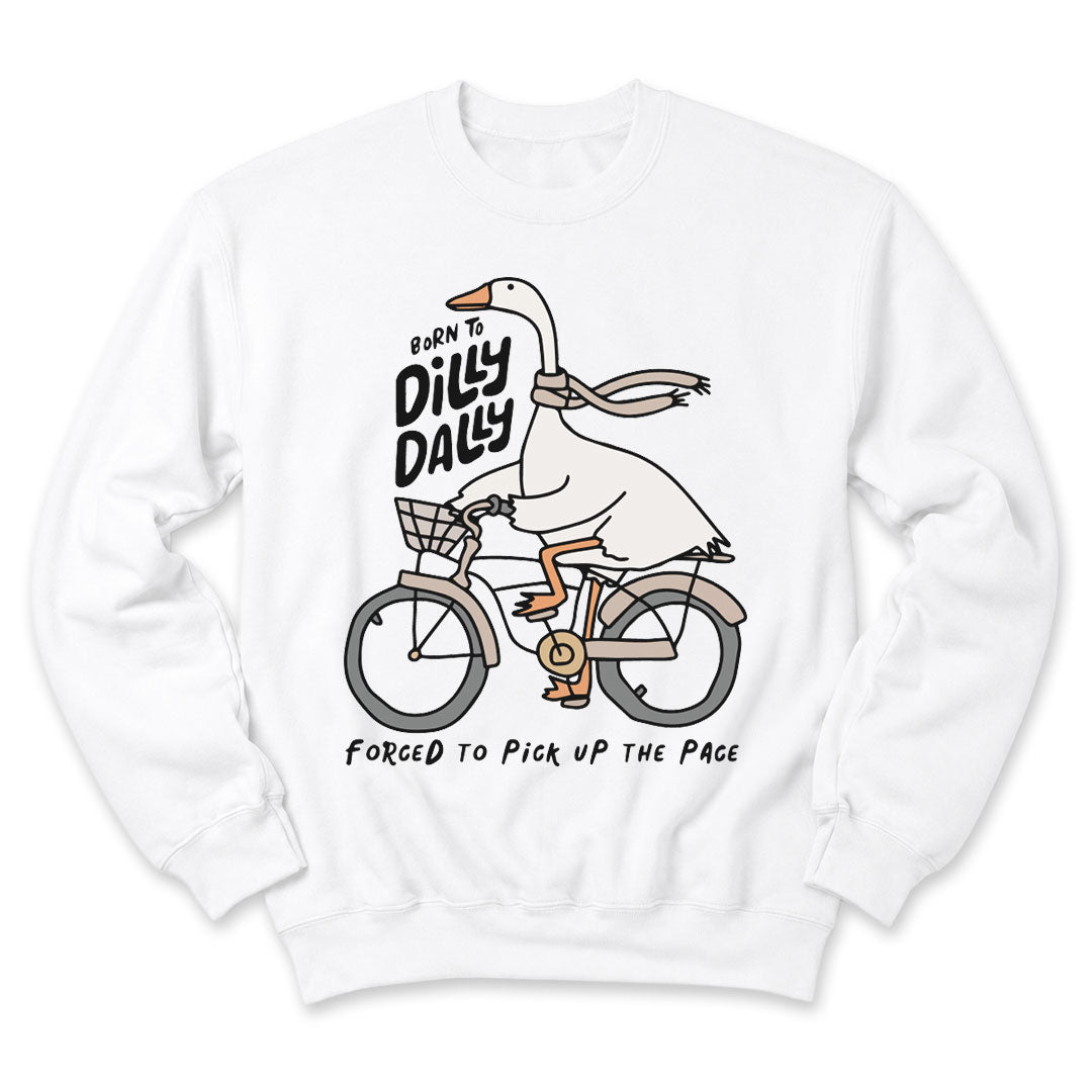 White crewneck sweatshirt printed with "Born to dilly dally, forced to pick up the pace" across the front