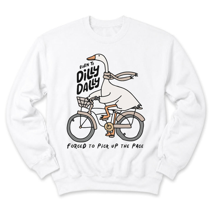White crewneck sweatshirt printed with "Born to dilly dally, forced to pick up the pace" across the front