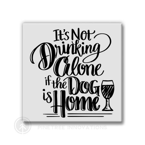 It's Not Drinking Alone - Dog | Magnet
