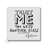 Trust Me You Need Another Glass | Magnet