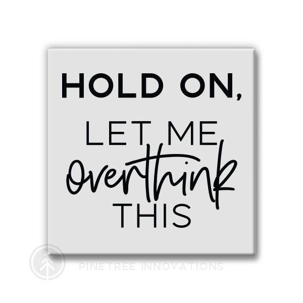 Hold On Let Me Overthink | Magnet