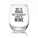 Not To Brag But I'm Really Good At Wine | Wine Glass