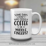 Some Days I Don't Have Enough Coffee | 15oz Mug