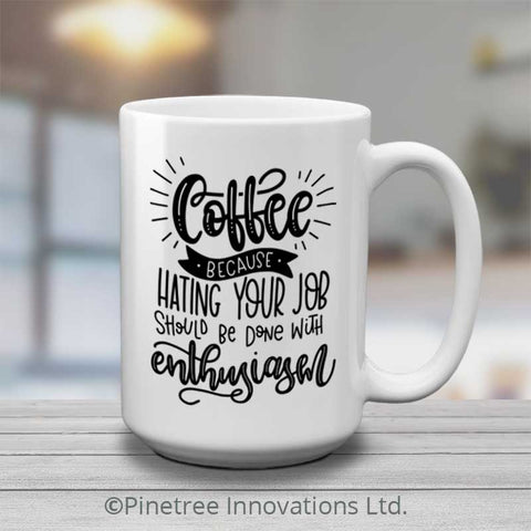 Coffee, Because Hating Your Job | 15oz Mug