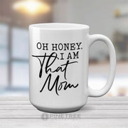 Oh Honey, I Am That Mom | 15oz Mug