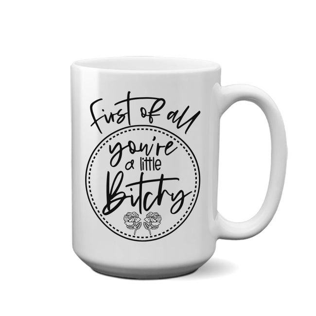 You're A Little Bitchy | 15oz Mug