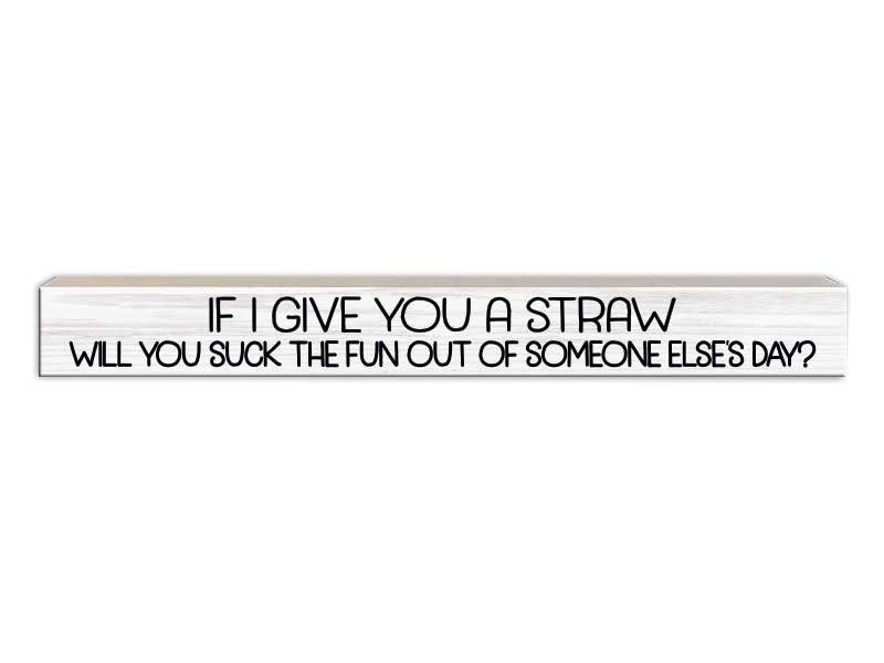 If I give you a straw | Skinny Wood Sign
