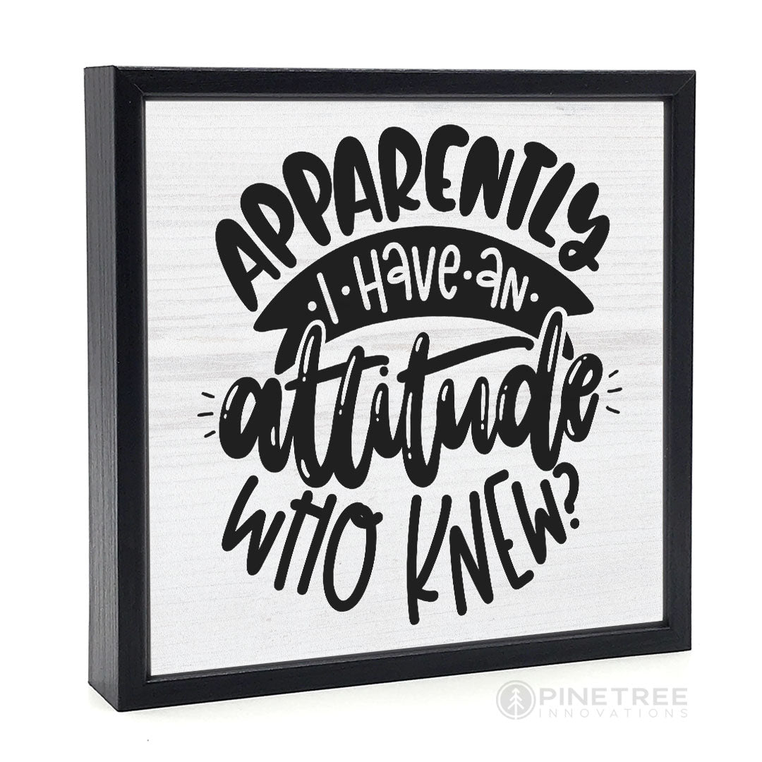 Apparently I Have an Attitude | Wood Sign