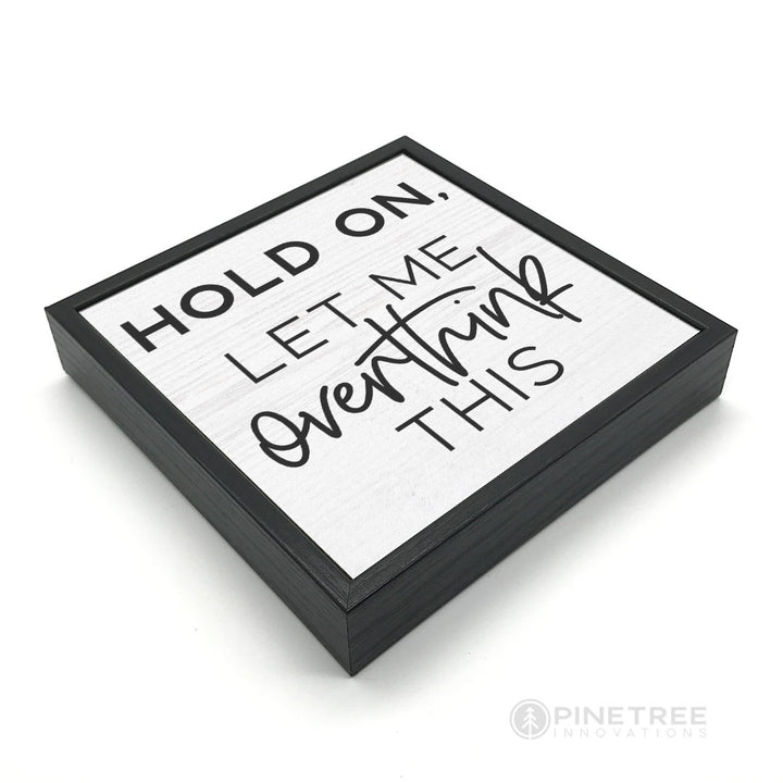 Hold On Let Me Overthink This | Wood Sign