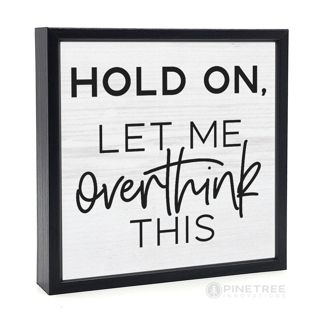 Hold On Let Me Overthink This | Wood Sign