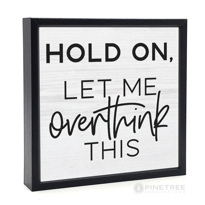 Hold On Let Me Overthink This | Wood Sign