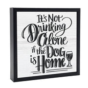 It's Not Drinking Alone If The Dog Is Home | 'Chunky' Wood Sign