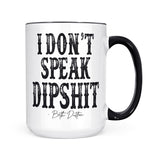 I Don't Speak Dipshit | 15oz Mug
